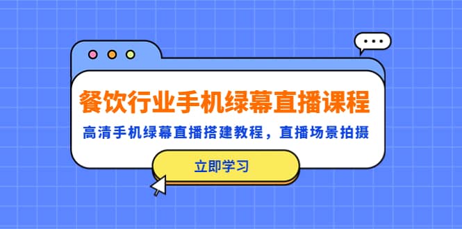 餐饮行业手机绿幕直播课程，高清手机・绿幕直播搭建教程，直播场景拍摄