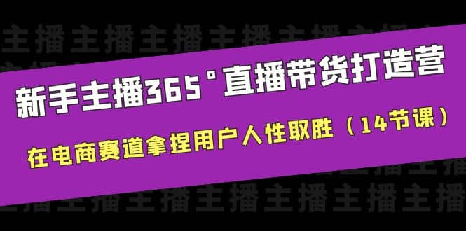 新手主播365°直播带货・打造营，在电商赛道拿捏用户人性取胜（14节课）