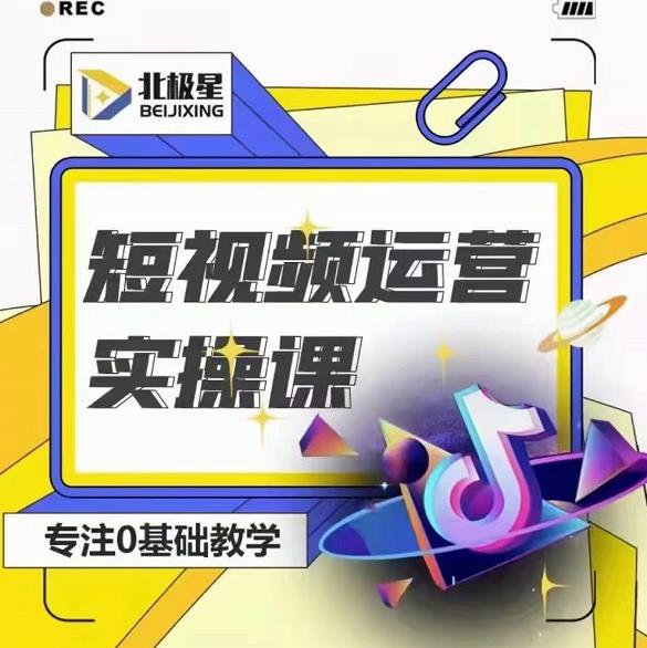 北极星-阿辉短视频运营实操班，0-1系统教学，?7-15天独立运营账号