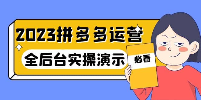 2023拼多多・运营：14节干货实战课，拒绝-口嗨，全后台实操演示