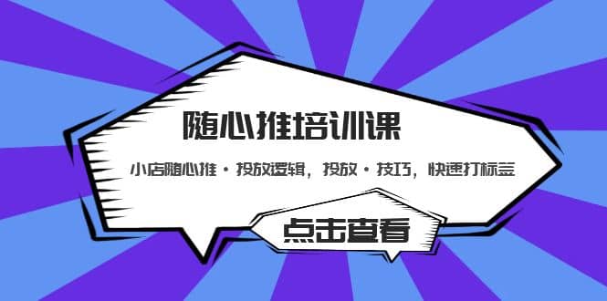 随心推培训课：小店随心推・投放逻辑，投放・技巧，快速打标签