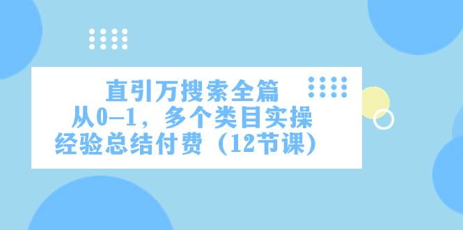 直引万・搜索全篇，从0-1，多个类目实操经验总结付费（12节课）
