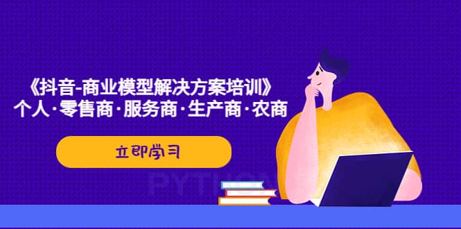 《抖音-商业-模型解决・方案培训》个人・零售商・服务商・生产商・农商