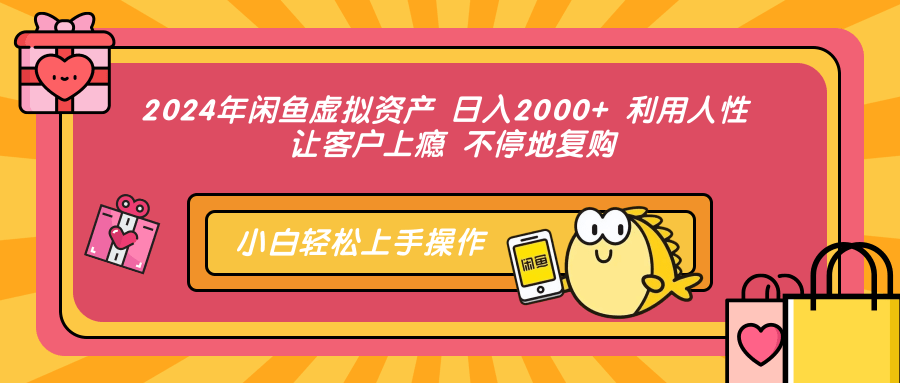 2024年闲鱼虚拟，一天2000+ 利用人性 让客户上瘾 不停地复购