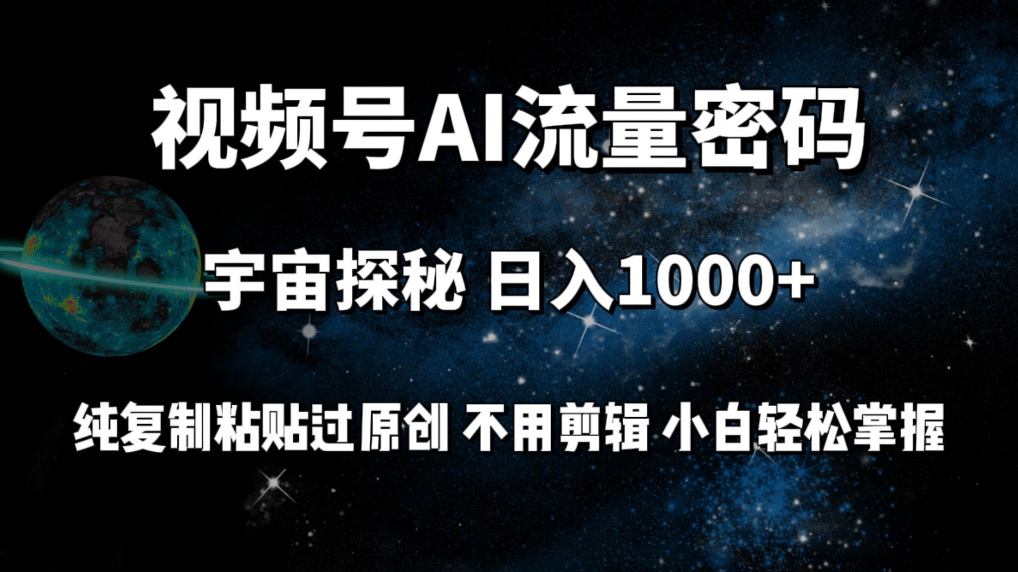 视频号流量密码宇宙探秘，一天100+纯复制粘贴原 创，不用剪辑 小白轻松上手