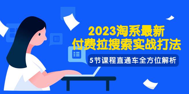 2023淘系・最新付费拉搜索实战打法，5节课程直通车全方位解析