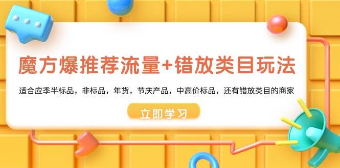 魔方・爆推荐流量+错放类目玩法：适合应季半标品，非标品，年货，节庆产品，中高价标品
