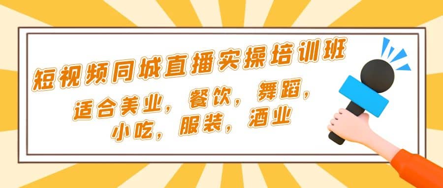 短视频同城・直播实操培训班：适合美业，餐饮，舞蹈，小吃，服装，酒业