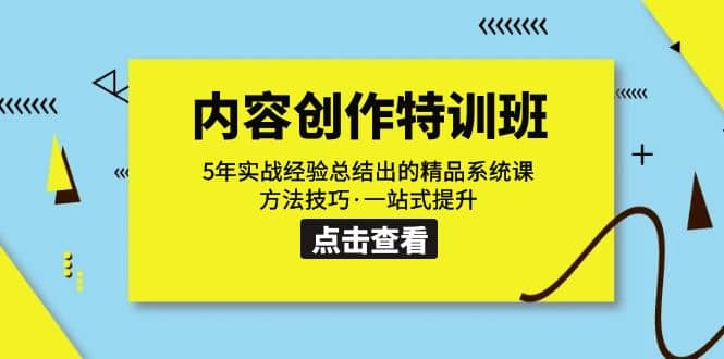内容创作・特训班：5年实战经验总结出的精品系统课 方法技巧・一站式提升