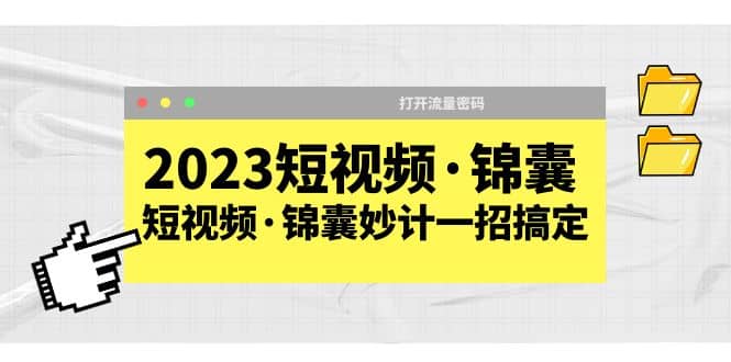 2023短视频・锦囊，短视频・锦囊妙计一招搞定，打开流量密码
