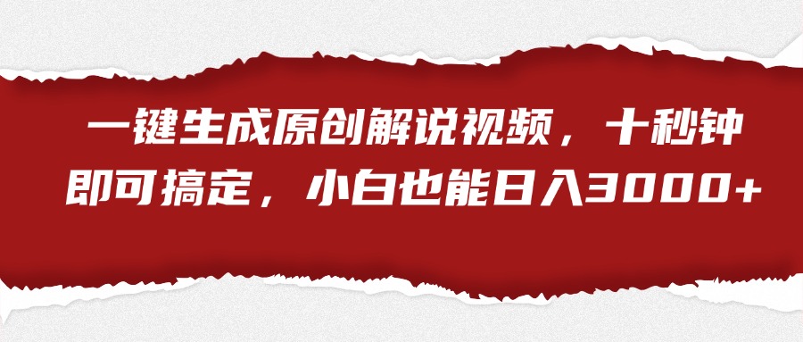 一键生成原创解说视频，小白也能一天3000+十秒钟即可搞定