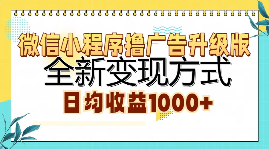 微信小程序广告收益升级版，全新变现方式，日均收益1000+