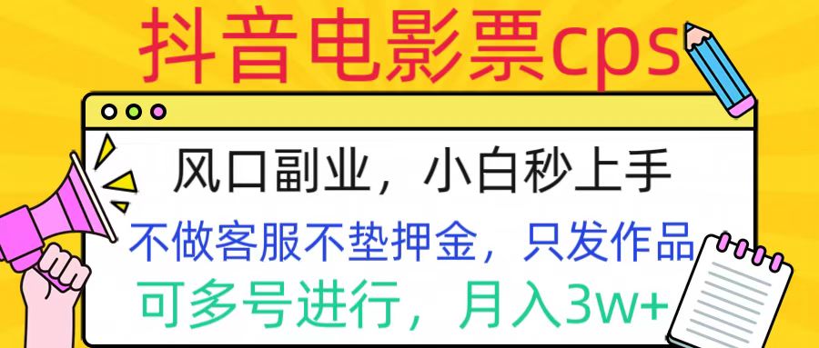 抖音电影票cps，风口副业，不需做客服垫押金，操作简单