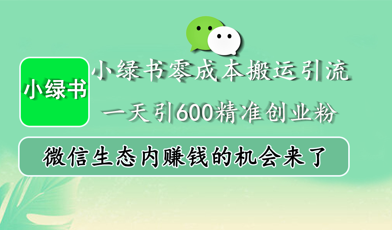 小绿书零成本引流，一天引600精准创业粉，微信生态内赚钱的机会来了
