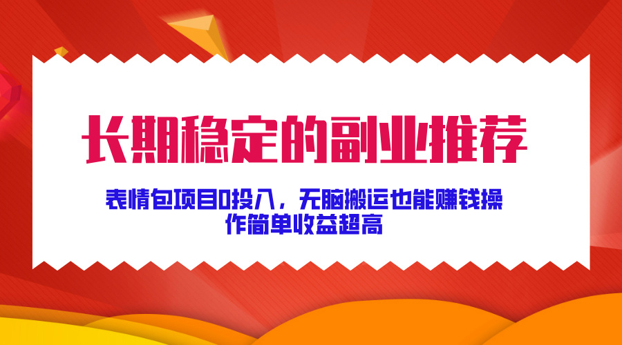 长期稳定的副业推荐！表情包项目0投入，操作简单收益超高